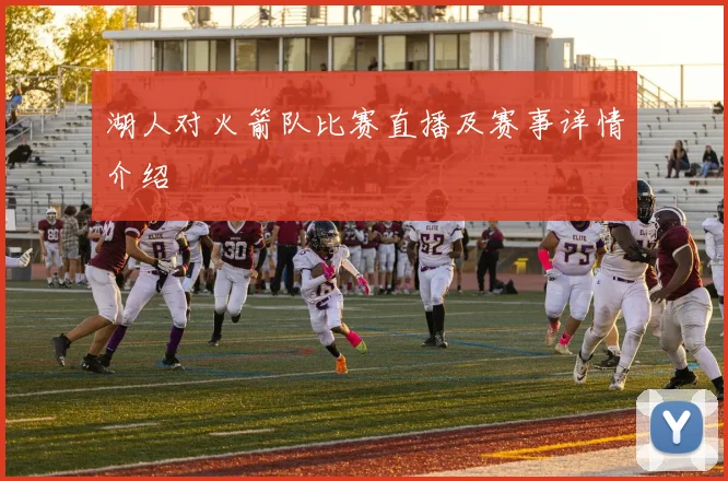 湖人对火箭队比赛直播及赛事详情介绍