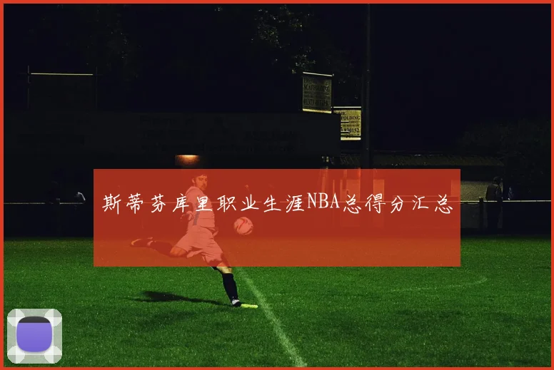 斯蒂芬库里职业生涯NBA总得分汇总